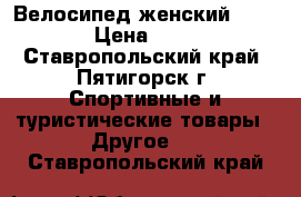   Велосипед женский Forward › Цена ­ 7 490 - Ставропольский край, Пятигорск г. Спортивные и туристические товары » Другое   . Ставропольский край